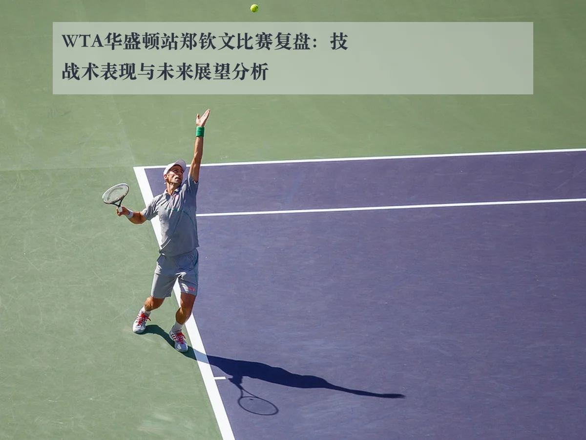WTA华盛顿站郑钦文比赛复盘:技战术表现与未来展望分析